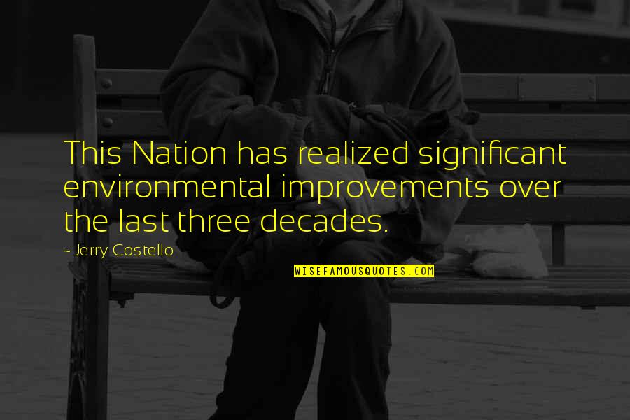 Over This Quotes By Jerry Costello: This Nation has realized significant environmental improvements over