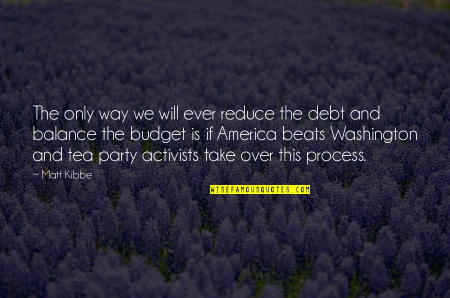 Over This Quotes By Matt Kibbe: The only way we will ever reduce the
