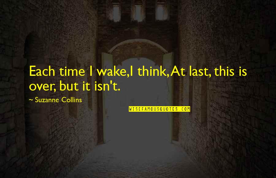 Over This Quotes By Suzanne Collins: Each time I wake,I think, At last, this