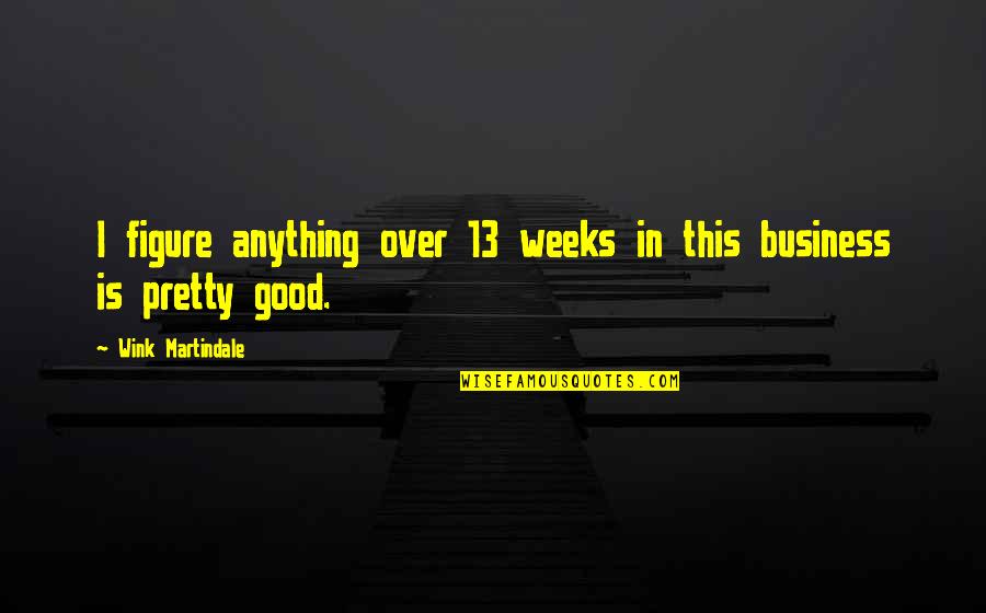 Over This Quotes By Wink Martindale: I figure anything over 13 weeks in this