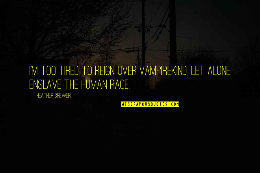 Over Tired Quotes By Heather Brewer: I'm too tired to reign over vampirekind, let