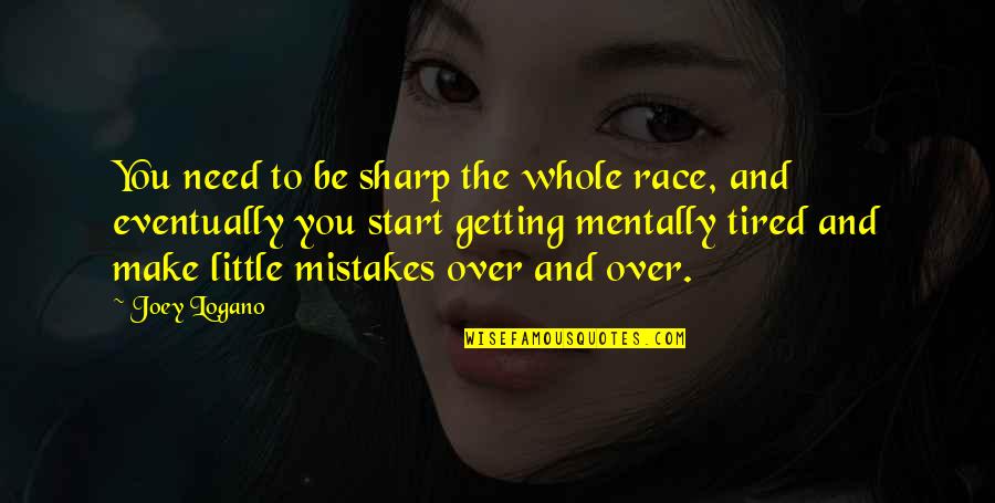 Over Tired Quotes By Joey Logano: You need to be sharp the whole race, Over Tired Quotes By Joey Logano: You need to be sharp the whole race,