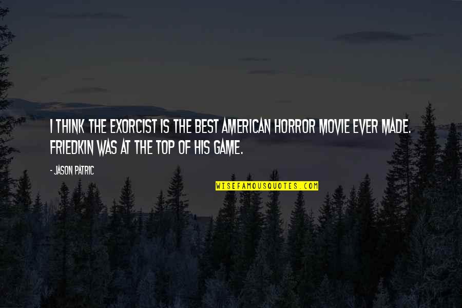Over Top Movie Quotes By Jason Patric: I think The Exorcist is the best American Over Top Movie Quotes By Jason Patric: I think The Exorcist is the best American