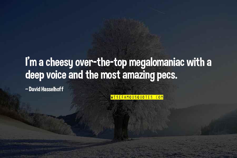 Over Top Quotes By David Hasselhoff: I'm a cheesy over-the-top megalomaniac with a deep Over Top Quotes By David Hasselhoff: I'm a cheesy over-the-top megalomaniac with a deep