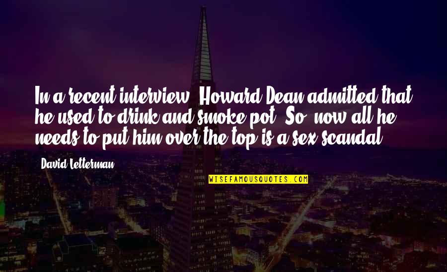 Over Top Quotes By David Letterman: In a recent interview, Howard Dean admitted that Over Top Quotes By David Letterman: In a recent interview, Howard Dean admitted that
