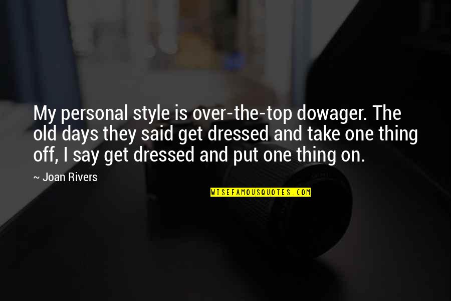 Over Top Quotes By Joan Rivers: My personal style is over-the-top dowager. The old Over Top Quotes By Joan Rivers: My personal style is over-the-top dowager. The old