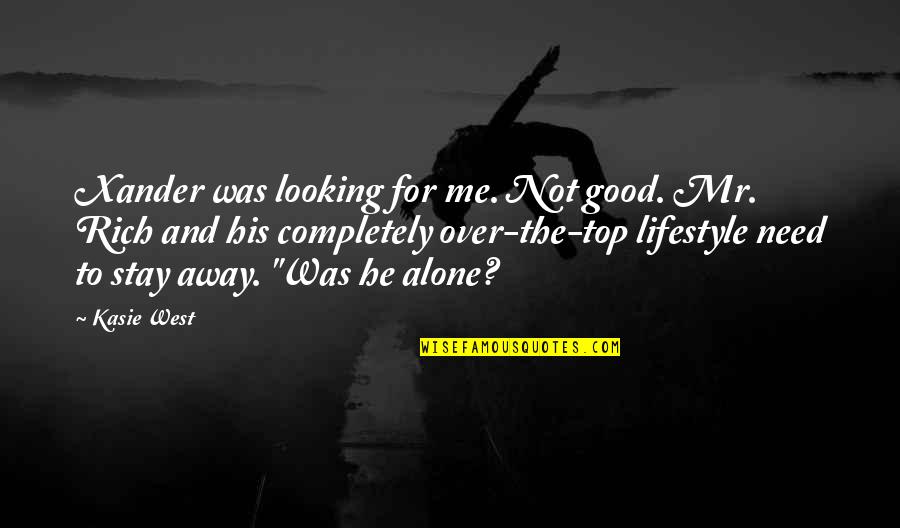 Over Top Quotes By Kasie West: Xander was looking for me. Not good. Mr. Over Top Quotes By Kasie West: Xander was looking for me. Not good. Mr.