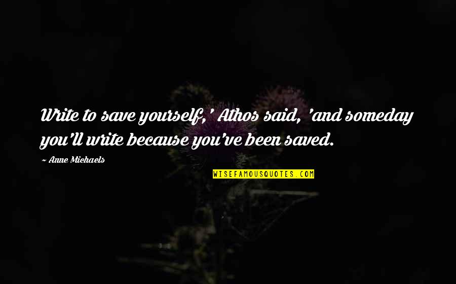Over Value Yourself Quotes By Anne Michaels: Write to save yourself,' Athos said, 'and someday