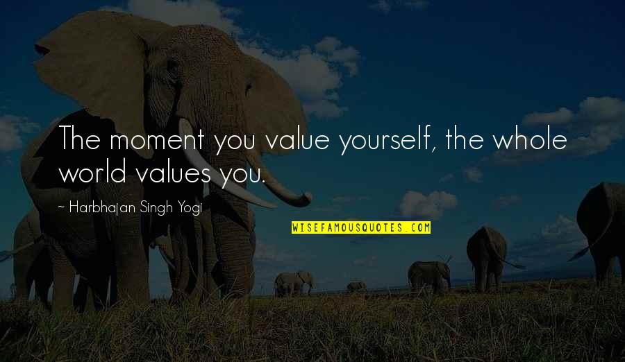 Over Value Yourself Quotes By Harbhajan Singh Yogi: The moment you value yourself, the whole world