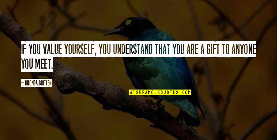 Over Value Yourself Quotes By Rhonda Britten: If you value yourself, you understand that you