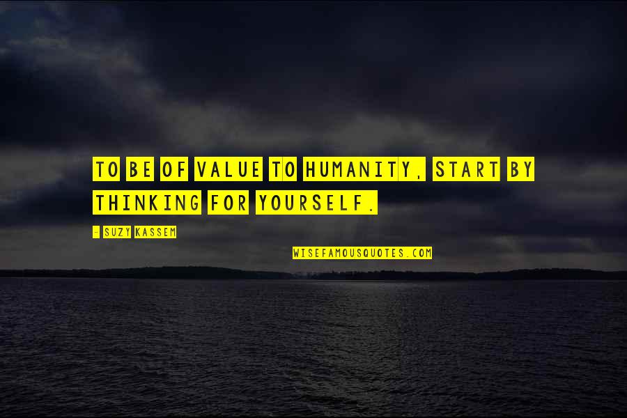 Over Value Yourself Quotes By Suzy Kassem: To be of value to humanity, start by