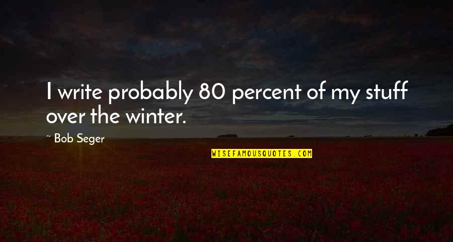 Over Winter Quotes By Bob Seger: I write probably 80 percent of my stuff
