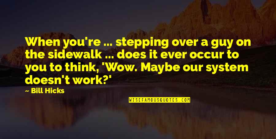 Over Work Quotes By Bill Hicks: When you're ... stepping over a guy on