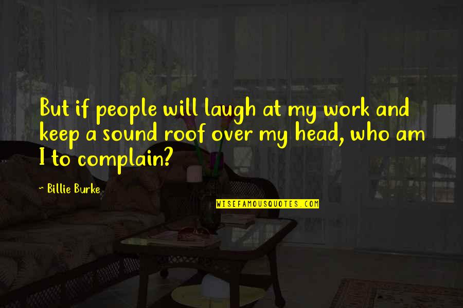 Over Work Quotes By Billie Burke: But if people will laugh at my work