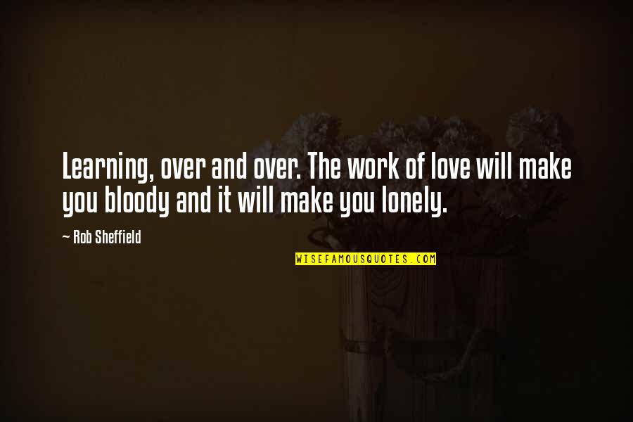 Over Work Quotes By Rob Sheffield: Learning, over and over. The work of love