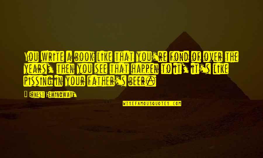 Over You Book Quotes By Ernest Hemingway,: You write a book like that you're fond Over You Book Quotes By Ernest Hemingway,: You write a book like that you're fond