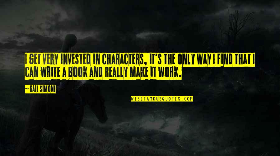 Over You Book Quotes By Gail Simone: I get very invested in characters, it's the Over You Book Quotes By Gail Simone: I get very invested in characters, it's the