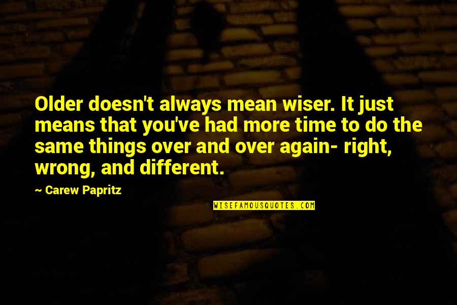 Over You Quotes And Quotes By Carew Papritz: Older doesn't always mean wiser. It just means