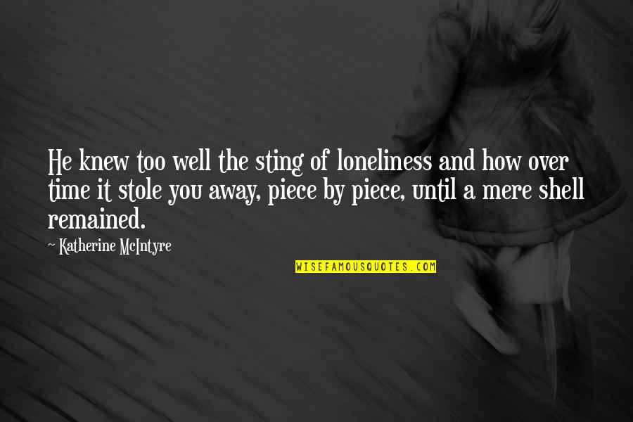 Over You Quotes And Quotes By Katherine McIntyre: He knew too well the sting of loneliness