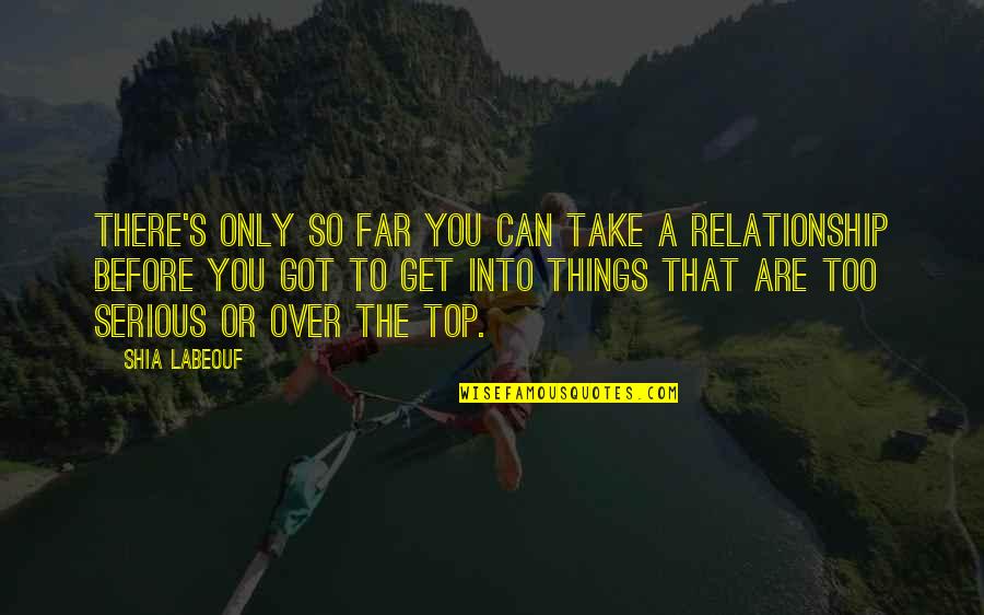 Over You Relationship Quotes By Shia Labeouf: There's only so far you can take a