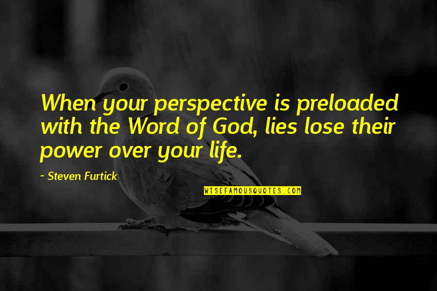 Over Your Lies Quotes By Steven Furtick: When your perspective is preloaded with the Word