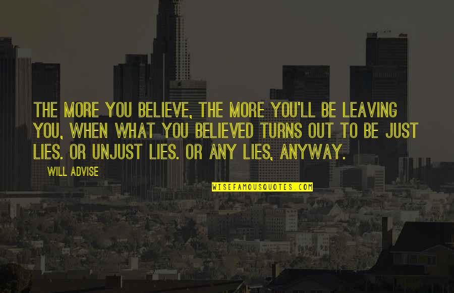 Over Your Lies Quotes By Will Advise: The more you believe, the more you'll be
