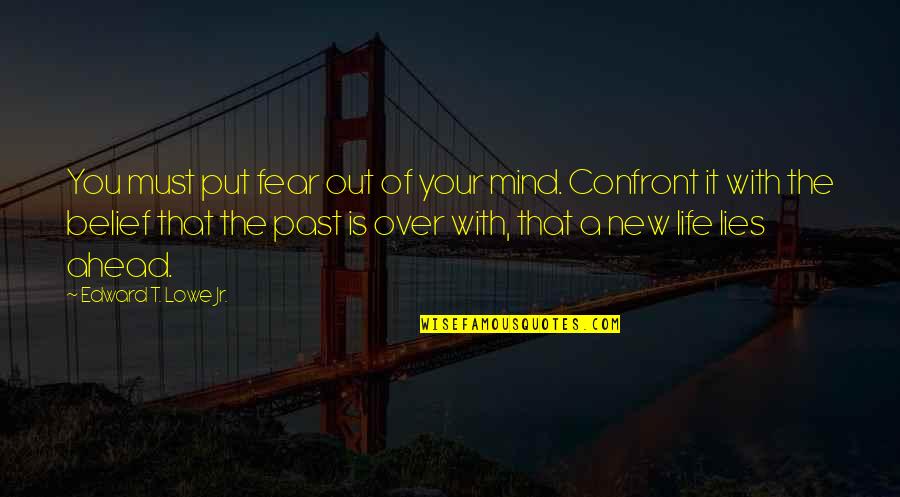 Over Your Past Quotes By Edward T. Lowe Jr.: You must put fear out of your mind.