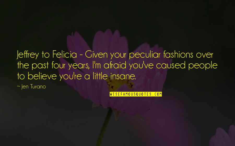 Over Your Past Quotes By Jen Turano: Jeffrey to Felicia - Given your peculiar fashions Over Your Past Quotes By Jen Turano: Jeffrey to Felicia - Given your peculiar fashions