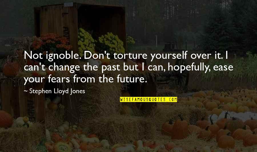 Over Your Past Quotes By Stephen Lloyd Jones: Not ignoble. Don't torture yourself over it. I Over Your Past Quotes By Stephen Lloyd Jones: Not ignoble. Don't torture yourself over it. I