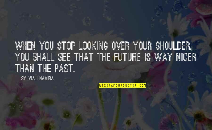 Over Your Past Quotes By Sylvia L'Namira: When you stop looking over your shoulder, you Over Your Past Quotes By Sylvia L'Namira: When you stop looking over your shoulder, you