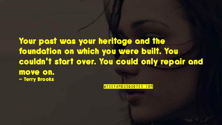 Over Your Past Quotes By Terry Brooks: Your past was your heritage and the foundation Over Your Past Quotes By Terry Brooks: Your past was your heritage and the foundation
