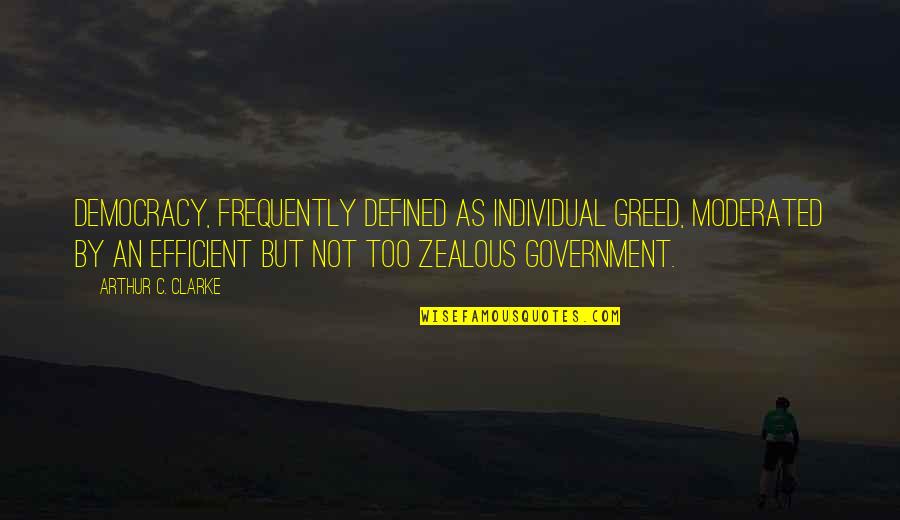 Over Zealous Quotes By Arthur C. Clarke: Democracy, frequently defined as Individual greed, moderated by Over Zealous Quotes By Arthur C. Clarke: Democracy, frequently defined as Individual greed, moderated by