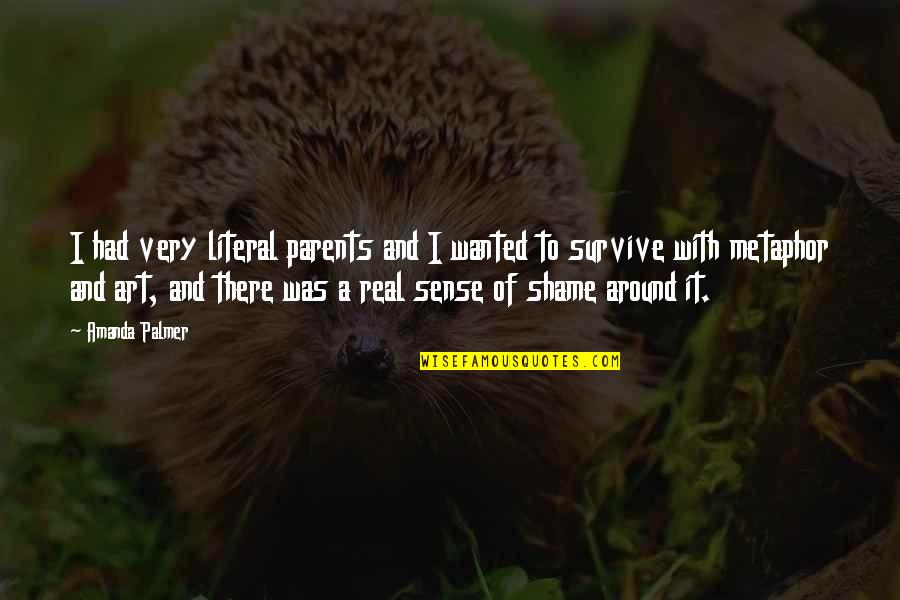 Over Zwemmen Geel Quotes By Amanda Palmer: I had very literal parents and I wanted Over Zwemmen Geel Quotes By Amanda Palmer: I had very literal parents and I wanted