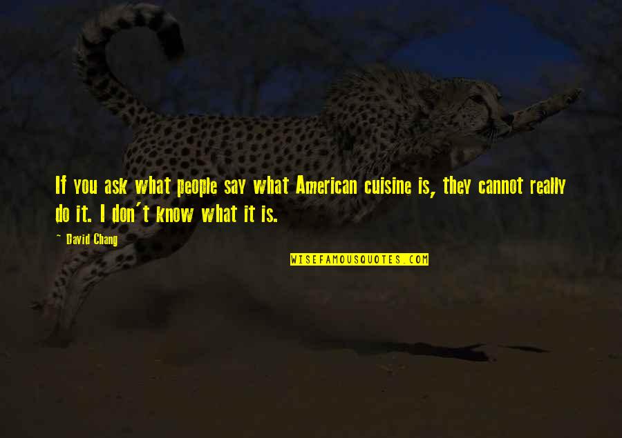 Over Zwemmen Geel Quotes By David Chang: If you ask what people say what American Over Zwemmen Geel Quotes By David Chang: If you ask what people say what American