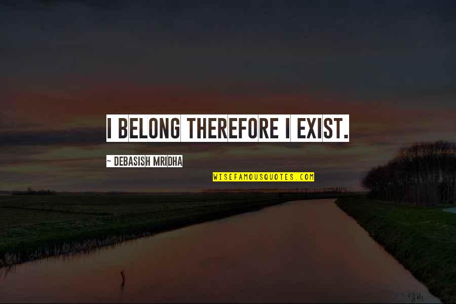Over Zwemmen Geel Quotes By Debasish Mridha: I belong therefore I exist. Over Zwemmen Geel Quotes By Debasish Mridha: I belong therefore I exist.