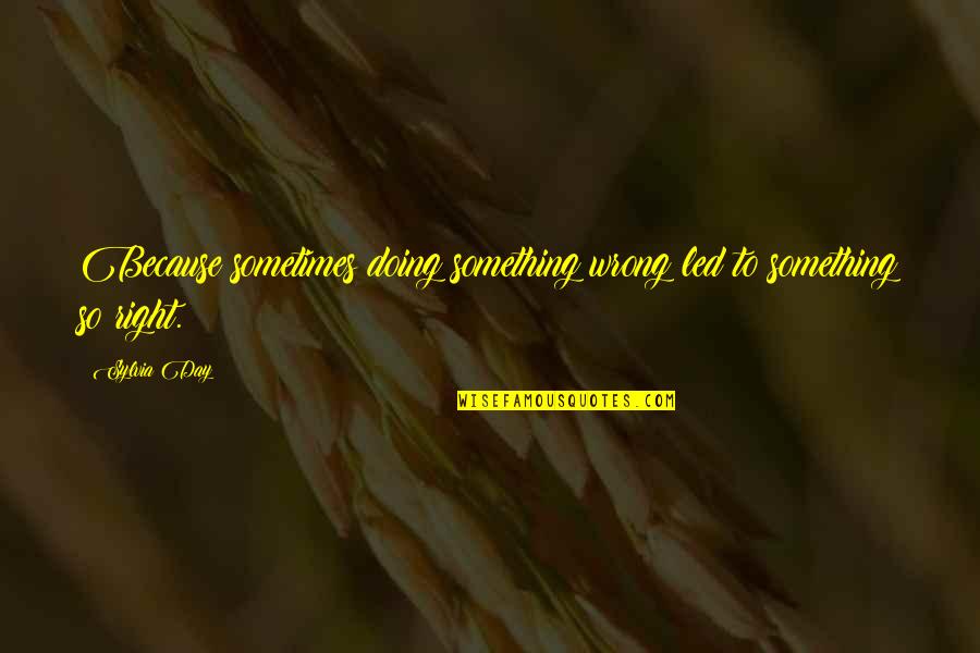 Over Zwemmen Geel Quotes By Sylvia Day: Because sometimes doing something wrong led to something