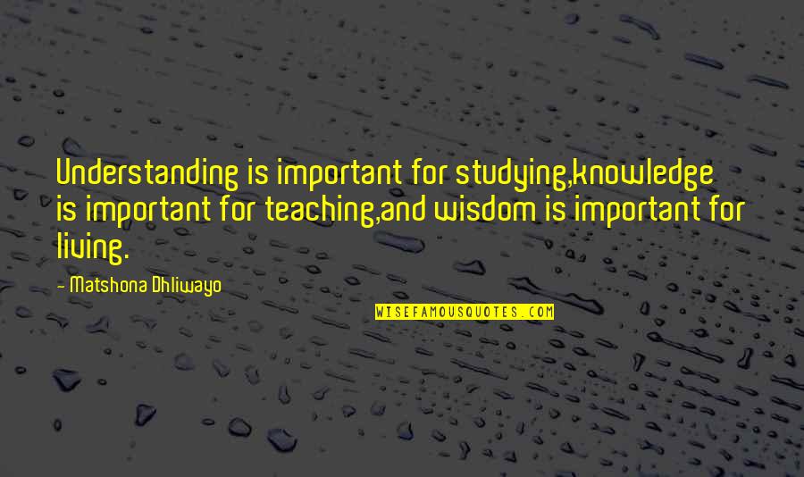 Overaa And Co Quotes By Matshona Dhliwayo: Understanding is important for studying,knowledge is important for