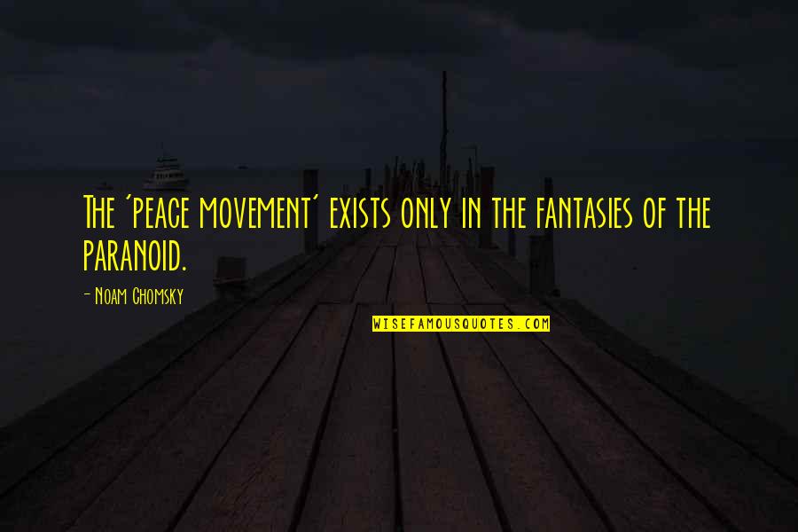 Overaa And Co Quotes By Noam Chomsky: The 'peace movement' exists only in the fantasies