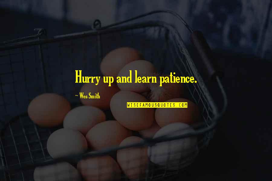 Overabundance Define Quotes By Wes Smith: Hurry up and learn patience.