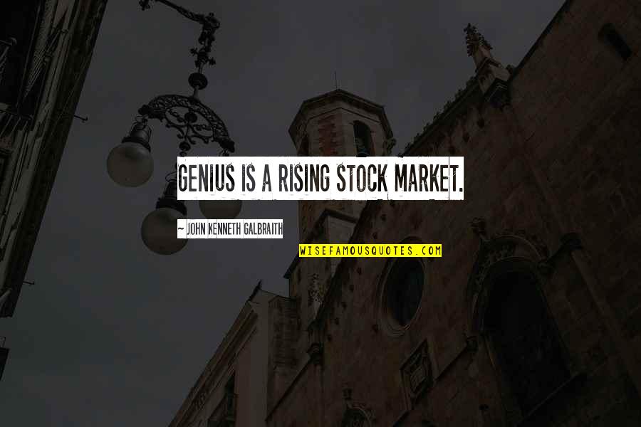 Overabundance Synonym Quotes By John Kenneth Galbraith: Genius is a rising stock market.