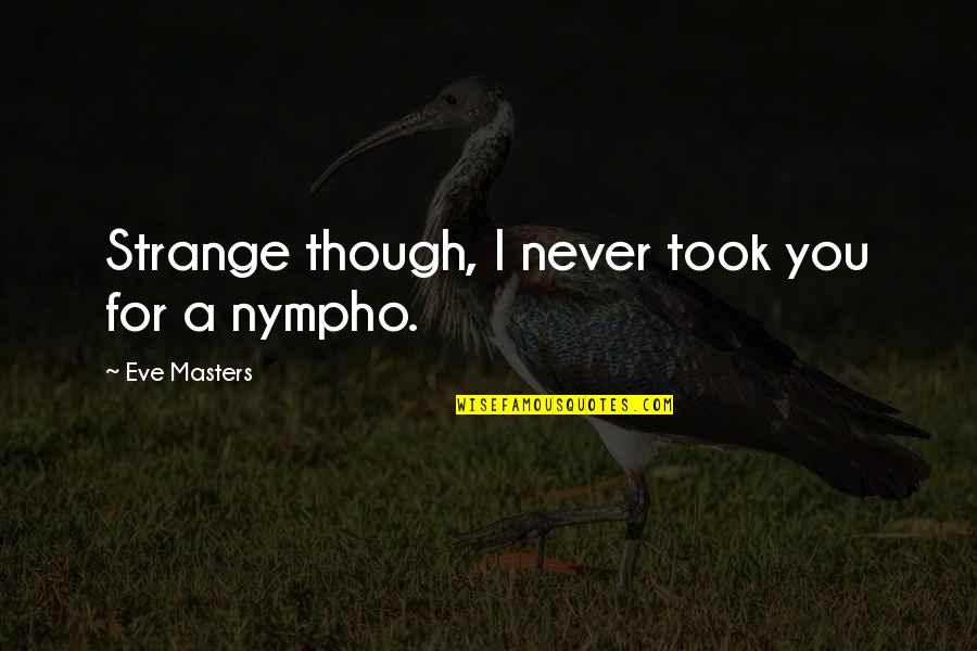 Overabundant Synonym Quotes By Eve Masters: Strange though, I never took you for a Overabundant Synonym Quotes By Eve Masters: Strange though, I never took you for a