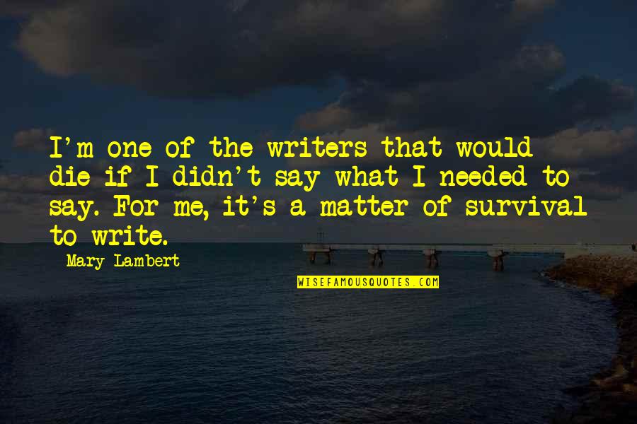 Overachieved Quotes By Mary Lambert: I'm one of the writers that would die