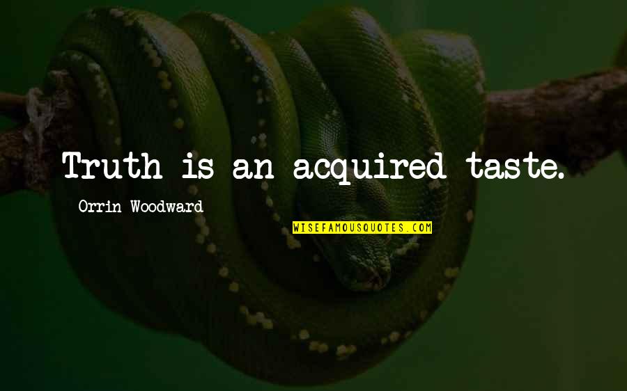 Overacker In Idaho Quotes By Orrin Woodward: Truth is an acquired taste.