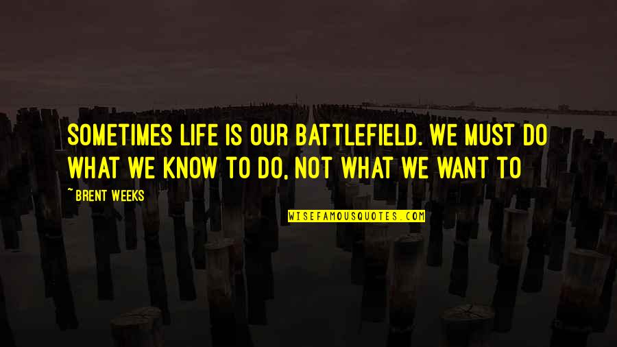Overadvanced Quotes By Brent Weeks: Sometimes life is our battlefield. We must do