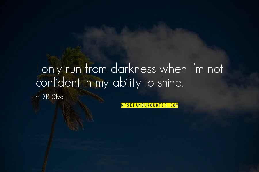 Overadvertised Quotes By D.R. Silva: I only run from darkness when I'm not