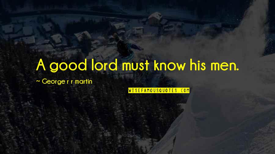 Overages Training Quotes By George R R Martin: A good lord must know his men. Overages Training Quotes By George R R Martin: A good lord must know his men.