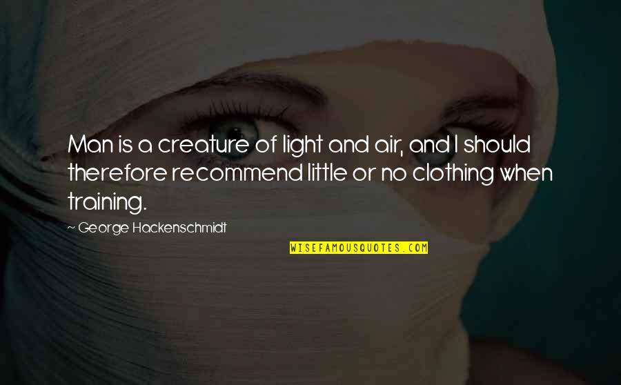 Overall Clothing Quotes By George Hackenschmidt: Man is a creature of light and air,