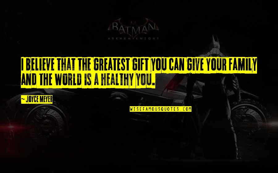 Overall Health Quotes By Joyce Meyer: I believe that the greatest gift you can