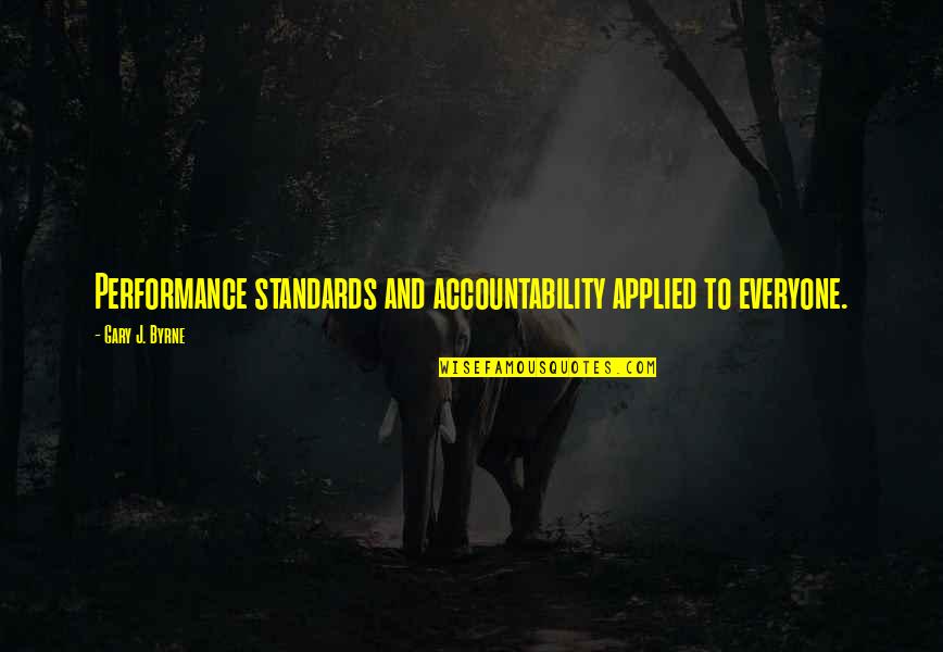 Overall Performance Quotes By Gary J. Byrne: Performance standards and accountability applied to everyone.