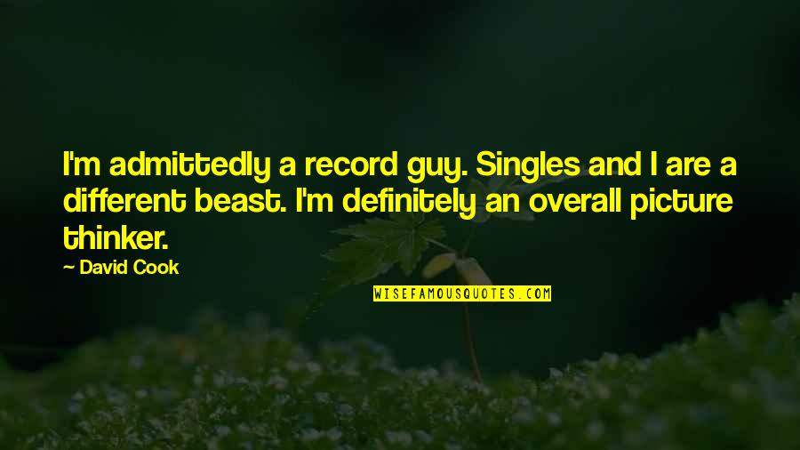 Overall Picture Quotes By David Cook: I'm admittedly a record guy. Singles and I